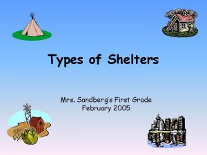 Types of Shelters Mrs Sandbergs First Grade February