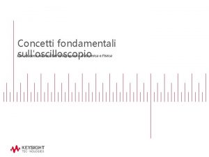 Concetti fondamentali sulloscilloscopio Per studenti universitari di Ingegneria