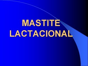 MASTITE LACTACIONAL Mastite Lactacional Processo inflamatrio da mama