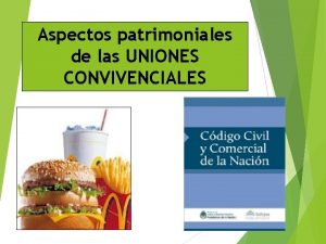 Aspectos patrimoniales de las UNIONES CONVIVENCIALES La convivencia