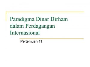 Paradigma Dinar Dirham dalam Perdagangan Internasional Pertemuan 11