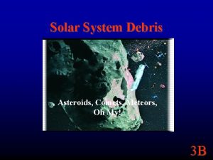Solar System Debris Asteroids Comets Meteors Oh My