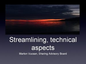 Streamlining technical aspects Marton Vucsan Sharing Advisory Board