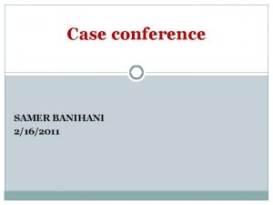 Case conference SAMER BANIHANI 2162011 73 yr WM