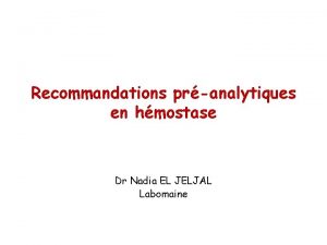 Recommandations pranalytiques en hmostase Dr Nadia EL JELJAL