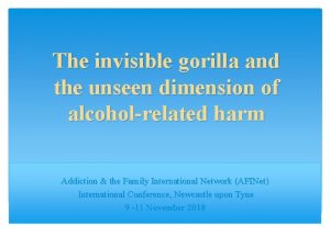 The invisible gorilla and the unseen dimension of