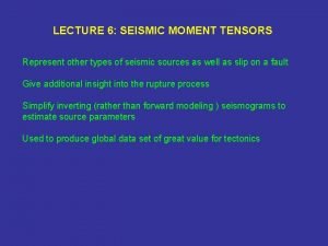 LECTURE 6 SEISMIC MOMENT TENSORS Represent other types