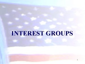 INTEREST GROUPS 1 What Are Interest Groups Interest