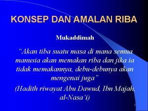 KONSEP DAN AMALAN RIBA Mukaddimah Akan tiba suatu