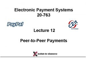 Electronic Payment Systems 20 763 Lecture 12 PeertoPeer