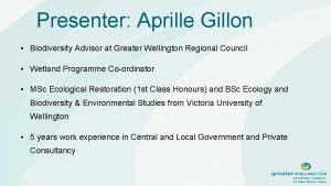 Presenter Aprille Gillon Biodiversity Advisor at Greater Wellington