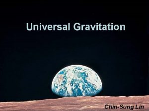 Universal Gravitation ChinSung Lin Isaac Newton 1643 1727