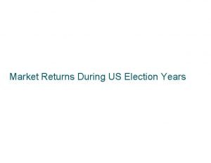 Market Returns During US Election Years Market Returns