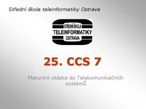 Stedn kola teleinformatiky Ostrava 25 CCS 7 Maturitn