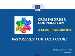 CROSSBORDER COOPERATION 2 SEAS PROGRAMME PRIORITIES FOR THE