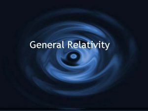 General Relativity Introduction GR is Einsteins theory of