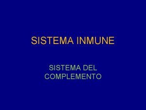 SISTEMA INMUNE SISTEMA DEL COMPLEMENTO SISTEMA INMUNE EL SISTEMA INMUNE SISTEMA DEL COMPLEMENTO SISTEMA INMUNE EL