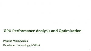 GPU Performance Analysis and Optimization Paulius Micikevicius Developer