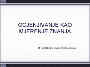 OCJENJIVANJE KAO MJERENJE ZNANJA Mr sc Nikolina DraiCeli