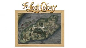 Lost Colony of Roanoke Lost Colony is the