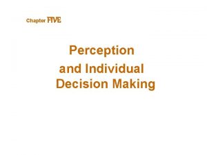 Chapter FIVE Perception and Individual Decision Making What