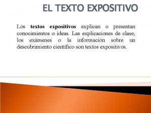 EL TEXTO EXPOSITIVO Los textos expositivos explican o