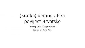 Kratka demografska povijest Hrvatske Demografski razvoj Hrvatske doc