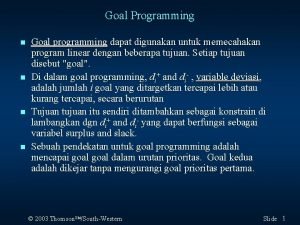 Goal Programming n n Goal programming dapat digunakan