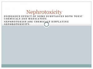 Nephrotoxicity POISONOUS EFFECT OF SOME SUBSTANCES BOTH TOXIC