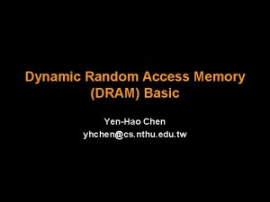Dynamic Random Access Memory DRAM Basic YenHao Chen