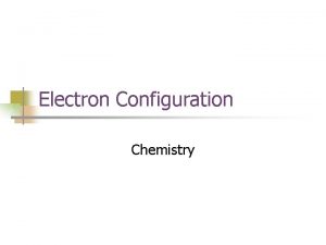 Electron Configuration Chemistry Electron Configuration The way electrons