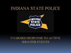 INDIANA STATE POLICE UNARMED RESPONSE TO ACTIVE SHOOTER