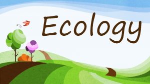 Ecology Interactions in the biosphere depend on two