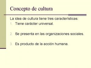 Concepto de cultura La idea de cultura tiene