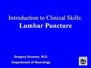 Introduction to Clinical Skills Lumbar Puncture Gregory Gruener