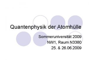 Quantenphysik der Atomhlle Sommeruniversitt 2009 NW 1 Raum