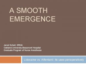 A SMOOTH EMERGENCE Jerod Schell SRNA Oakland UniversityBeaumont A SMOOTH EMERGENCE Jerod Schell SRNA Oakland UniversityBeaumont