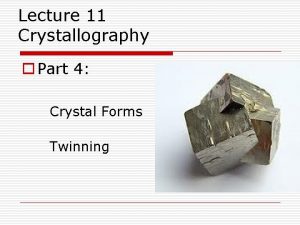 Lecture 11 Crystallography o Part 4 Crystal Forms