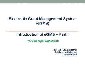 Electronic Grant Management System e GMS Introduction of
