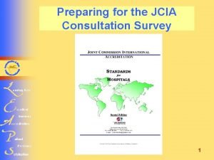 Preparing for the JCIA Consultation Survey 1 What