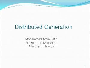 Distributed Generation Mohammad Amin Latifi Bureau of Privatization