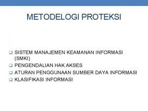 METODELOGI PROTEKSI q SISTEM MANAJEMEN KEAMANAN INFORMASI SMKI