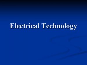 Electrical Technology What is Electrical Technology n Electrical Electrical Technology What is Electrical Technology n Electrical