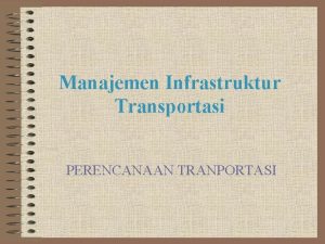 Manajemen Infrastruktur Transportasi PERENCANAAN TRANPORTASI SISTEM TRANPORTASI Sistem