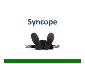 Syncope Learning objectives Gain organised knowledge in the