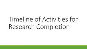 Timeline of Activities for Research Completion DATE ACTIVITY