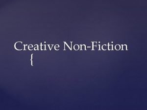 Creative NonFiction Creative Non Fiction Creative nonfiction is