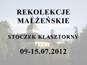 REKOLEKCJE MAESKIE STOCZEK KLASZTORNY 09 15 07 2012