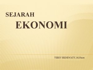 SEJARAH EKONOMI TERRY IRENEWATY M Hum Sejarah ekonomi