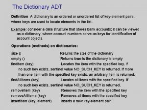 The Dictionary ADT Definition A dictionary is an